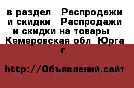  в раздел : Распродажи и скидки » Распродажи и скидки на товары . Кемеровская обл.,Юрга г.